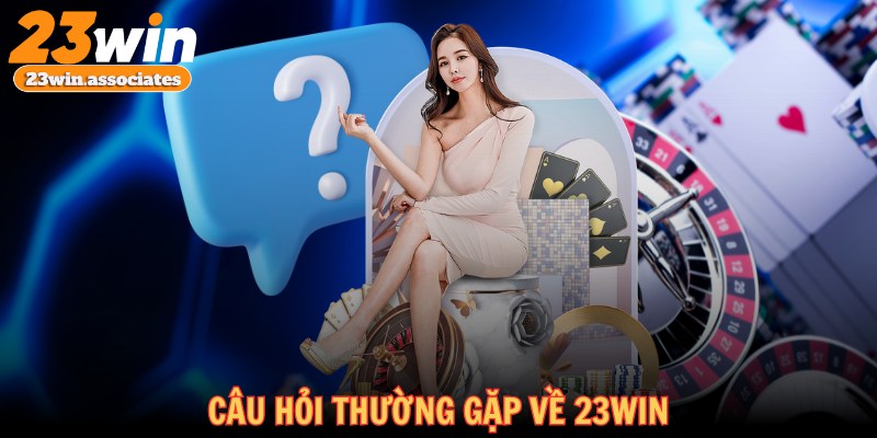 Câu hỏi thường gặp về 23WIN