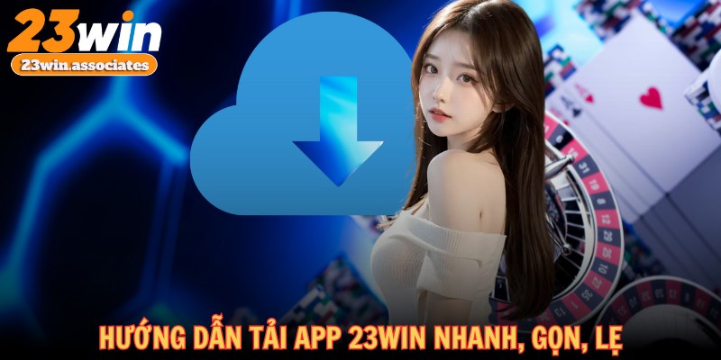 Hướng dẫn tải app 23WIN nhanh, gọn, lẹ
